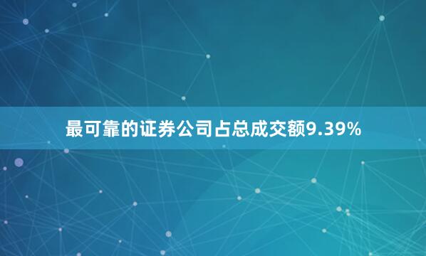 最可靠的证券公司占总成交额9.39%